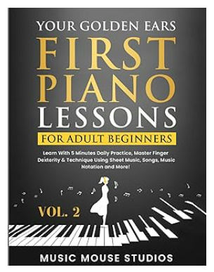 Your Golden Ears: First Piano Lessons for Adult Beginners Vol. 2